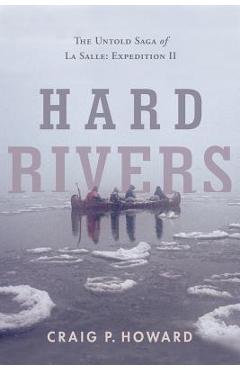Coperta cărții 'Hard Rivers: The Untold Saga of La Salle: Expedition II - Craig P. Howard'