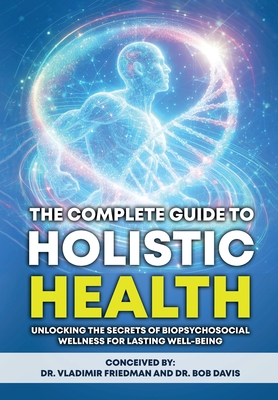 Coperta cărții 'The Complete Guide to Holistic Health: Unlocking the Secrets of Biopsychosocial Wellness for Lasting Well-being -'