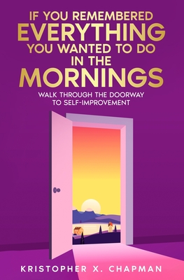 If You Remembered Everything You Wanted To Do in the Mornings - Kristopher Chapman