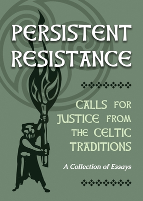 Persistent Resistance: Calls for Justice from the Celtic Traditions: A Collection of Essays - Ellyn Sanna
