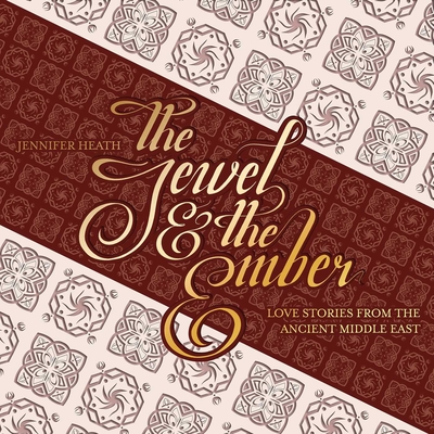 The Jewel and the Ember: Love Stories from the Ancient Middle East - Jennifer Heath