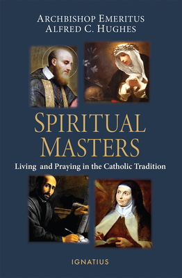 Spiritual Masters: Living and Praying in the Catholic Tradition - Alfred Hughes