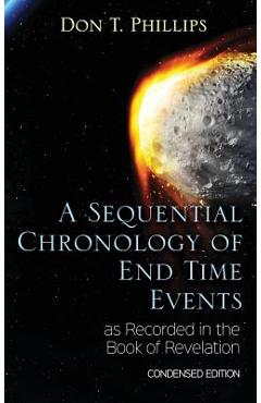 Coperta cărții 'A Sequential Chronology Of End Time Events as Recorded in the Book of Revelation - Condensed Edition - Don T. Phillips'
