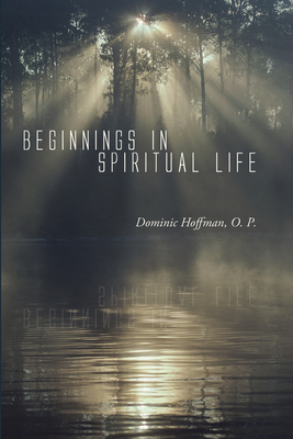 Beginnings in Spiritual Life - Dominic O. P. Hoffman