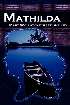 Mathilda: Mary Shelley's Classic Novella Following Frankenstein, Aka Matilda - Mary Wollstonecraft Shelley