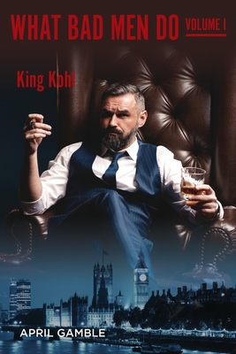 What Bad Men Do, Volume I - King Kohl - April Gamble