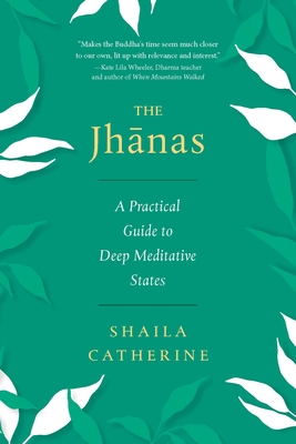 The Jhanas: A Practical Guide to Deep Meditative States - Shaila Catherine