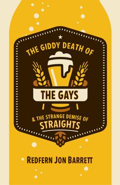 Coperta cărții 'The Giddy Death of the Gays & the Strange Demise of Straights - Redfern Jon Barrett'