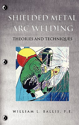 Shielded Metal Arc Welding - P. E. William L. Ballis