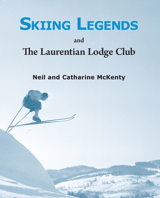 Skiing Legends and the Laurentian Lodge Club - Neil Mckenty