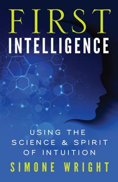 Coperta cărții 'First Intelligence: Using the Science & Spirit of Intuition - Simone Wright'