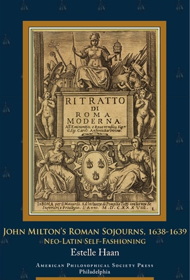 Coperta cărții 'John Milton's Roman Sojourns, 1638-1639: Neo-Latin Self-Fashioning, Transactions, American Philosophical Society (Vol.'