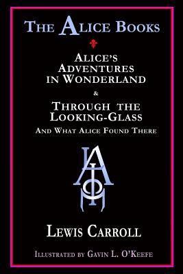 The Alice Books: 'Alice's Adventures in Wonderland' & 'Through the Looking-Glass' - Gavin L. O'keefe