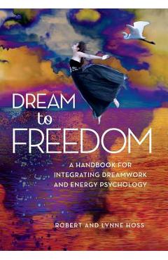 Coperta cărții 'Dream to Freedom: A Handbook for Integrating Dreamwork and Energy Psychology - Robert Hoss'