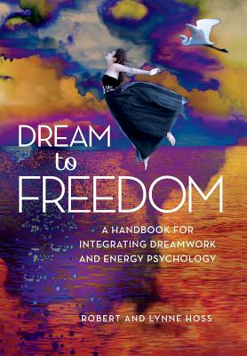 Coperta cărții 'Dream to Freedom: A Handbook for Integrating Dreamwork and Energy Psychology - Robert Hoss'