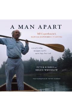 A Man Apart: Bill Coperthwaite's Radical Experiment in Living - Peter Forbes
