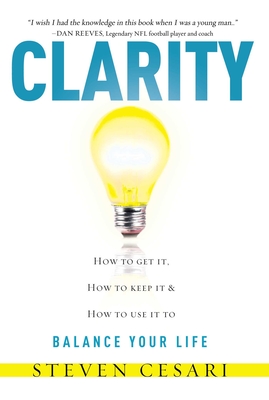 Coperta cărții 'Clarity: Howto Get It, How to Keep It & How to Use It to Balance Your Life - Steven Cesari'