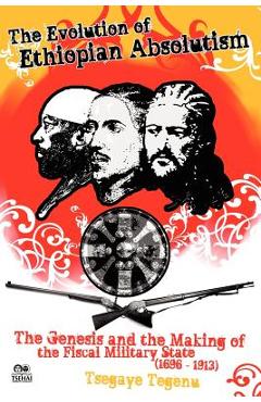 Coperta cărții 'The Evolution of Ethiopian Absolutism: The Genesis and the Making of the Fiscal Military State, 1696-1913 - Tsegaye'