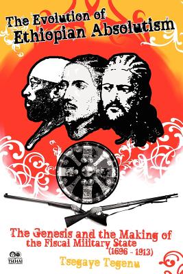 Coperta cărții 'The Evolution of Ethiopian Absolutism: The Genesis and the Making of the Fiscal Military State, 1696-1913 - Tsegaye'