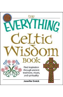 Coperta cărții 'The Everything Celtic Wisdom Book: Find Inspiration Through Ancient Traditions, Rituals, and Spirituality - Jennifer'