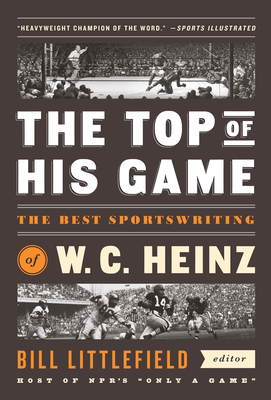 The Top of His Game: The Best Sportswriting of W. C. Heinz: A Library of America Special Publicaton - W. C. Heinz