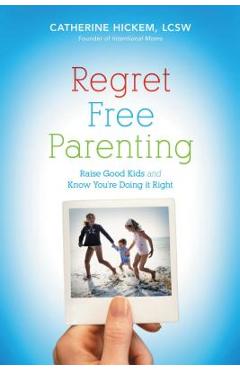 Coperta cărții 'Regret Free Parenting: Raise Good Kids and Know You're Doing It Right - Catherine Hickem'