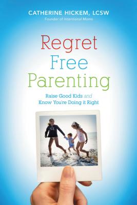 Coperta cărții 'Regret Free Parenting: Raise Good Kids and Know You're Doing It Right - Catherine Hickem'