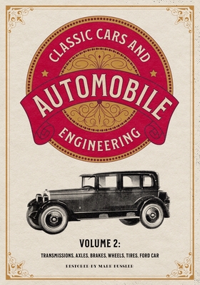 Coperta cărții 'Classic Cars and Automobile Engineering Volume 2: Transmissions, Axles, Brakes, Wheels, Tires, Ford Car - Mark Bussler'