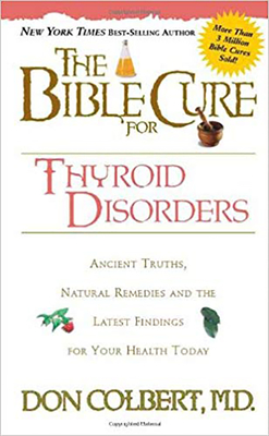 The Bible Cure for Thyroid Disorders: Ancient Truths, Natural Remedies and the Latest Findings for Your Health Today - Don Colbert