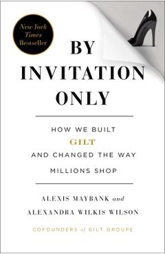 Coperta cărții 'By Invitation Only: How We Built Gilt and Changed the Way Millions Shop - Alexis Maybank'