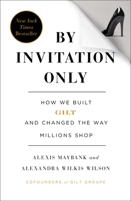 Coperta cărții 'By Invitation Only: How We Built Gilt and Changed the Way Millions Shop - Alexis Maybank'