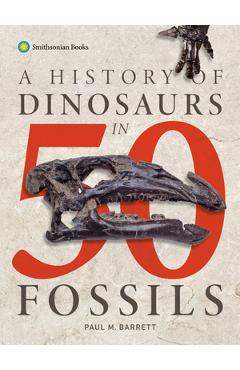Poza produsului A History of Dinosaurs in 50 Fossils - Paul M. Barrett