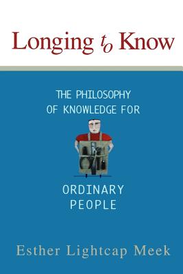 Coperta cărții 'Longing to Know: The Philosophy of Knowledge for Ordinary People - Esther Lightcap Meek'