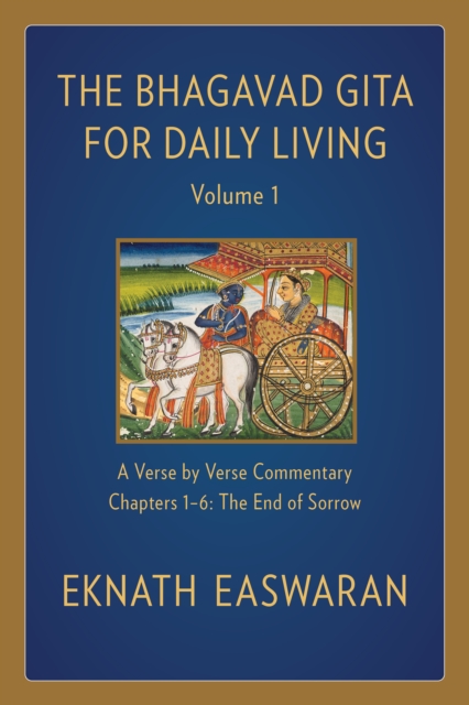 The Bhagavad Gita for Daily Living, Volume 1: A Verse-By-Verse Commentary: Chapters 1-6 the End of Sorrow - Eknath Easwaran