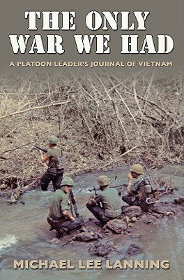 The Only War We Had: A Platoon Leader's Journal of Vietnam - Michael Lee Lanning