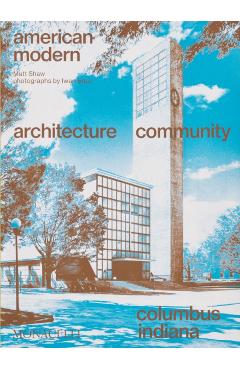 American Modern: Architecture; Community; Columbus, Indiana - Matt Shaw