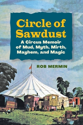 Circle of Sawdust: A Circus Memoir of Mud, Myth, Mirth, Mayhem and Magic - Rob Mermin