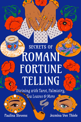 Secrets of Romani Fortune-Telling: Divining with Tarot, Palmistry, Tea Leaves, and More - Jezmina Von Thiele