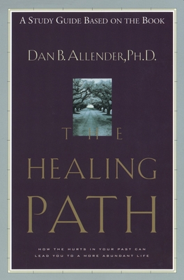The Healing Path Study Guide: How the Hurts in Your Past Can Lead You to a More Abundant Life - Dan B. Allender