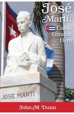 Coperta cărții 'Jose Marti: Cuba's Greatest Hero - John M. Dunn'