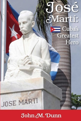 Coperta cărții 'Jose Marti: Cuba's Greatest Hero - John M. Dunn'