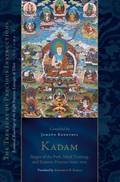 Kadam: Stages of the Path, Mind Training, and Esoteric Practice, Part One: Essential Teachings of the Eight Practice Lineages of Tibet, Volume 3 (the - Jamgon Kongtrul Lodro Taye