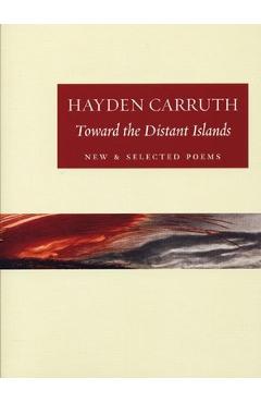 Coperta cărții 'Toward the Distant Islands: New and Selected Poems - Hayden Carruth'