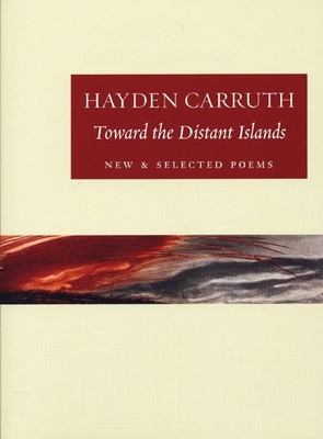 Toward the Distant Islands: New and Selected Poems - Hayden Carruth