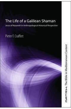 Coperta cărții 'The Life of a Galilean Shaman: Jesus of Nazareth in Anthropological-Historical Perspective - Pieter F. Craffert'