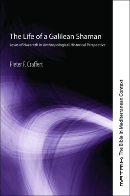 Coperta cărții 'The Life of a Galilean Shaman: Jesus of Nazareth in Anthropological-Historical Perspective - Pieter F. Craffert'