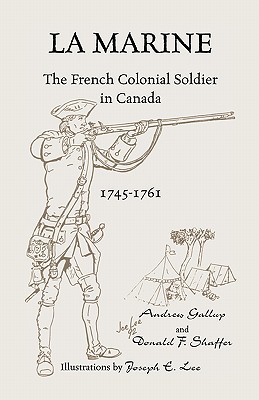 La Marine: The French Colonial Soldier in Canada, 1745-1761 - Andrew Gallup