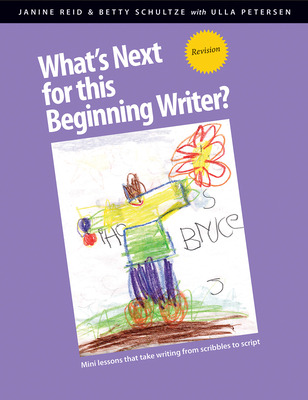 What's Next for This Beginning Writer? Revision: Mini-Lessons That Take Writing from Scribbles to Script - Janine Reid