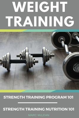 Weight Training Books: Strength Training Program 101 + Strength Training Nutrition 101 - Marc Mclean