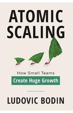 Poza produsului Atomic Scaling: How Small Teams Create Huge Growth - Ludovic Bodin